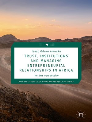 cover image of Trust, Institutions and Managing Entrepreneurial Relationships in Africa